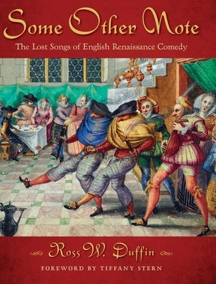 Some Other Note: The Lost Songs of English Renaissance Comedy by Duffin, Ross W.