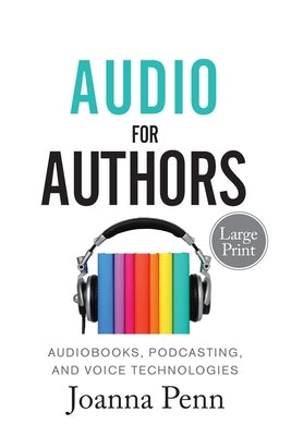 Audio For Authors Large Print: Audiobooks, Podcasting, And Voice Technologies by Penn, Joanna