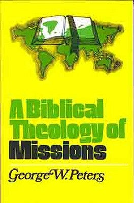 A Biblical Theology of Missions by Peters, George W.