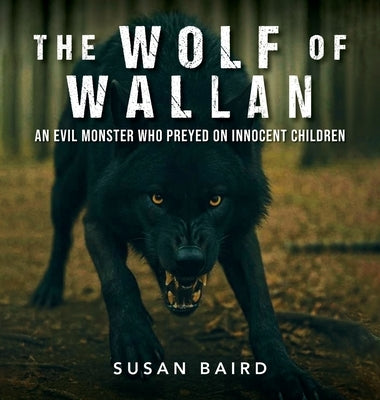 The Wolf of Wallan: An Evil Monster who Preyed on Innocent Children by Baird, Susan