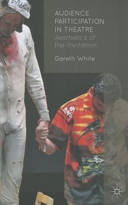 Audience Participation in Theatre: Aesthetics of the Invitation by White, G.