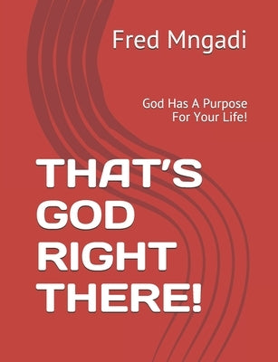 That's God Right There!: God Has A Purpose For Your Life! by Mngadi, Fred