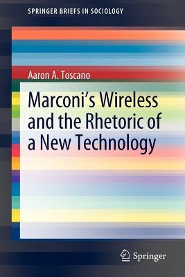 Marconi's Wireless and the Rhetoric of a New Technology by Toscano, Aaron