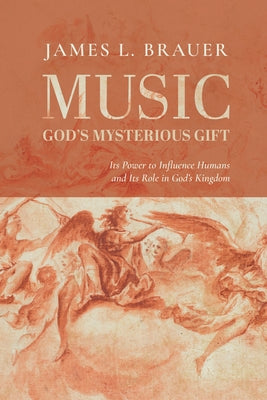 Music--God's Mysterious Gift: Its Power to Influence Humans and Its Role in God's Kingdom by Brauer, James L.