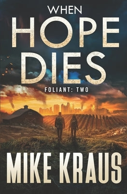 When Hope Dies - FOLIANT TWO: (A Post-Apocalyptic Thriller) by Kraus, Mike