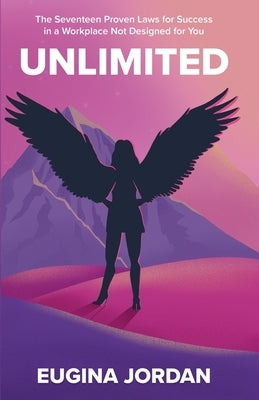Unlimited: The Seventeen Proven Laws for Success in a Workplace Not Designed for You by Jordan, Eugina