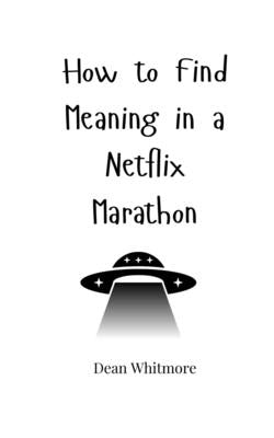 How to Find Meaning in a Netflix Marathon by Whitmore, Dean