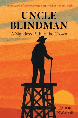 Uncle Blindman: A Sightless Path to the Crown by Nwafor, Zadok