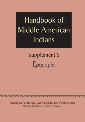 Supplement to the Handbook of Middle American Indians, Volume 5: Epigraphy by Bricker, Victoria Reifler