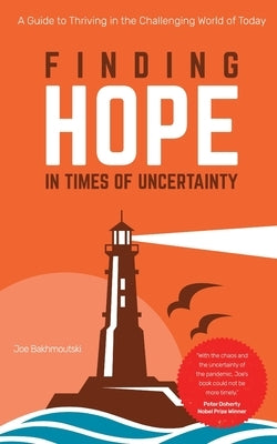 Finding Hope in Times of Uncertainty: A Guide to Thriving in the Challenging World of Today by Bakhmoutski, Joe