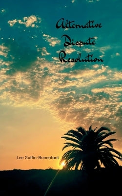 Alternative Dispute Resolution by Goffin-Bonenfant, Lee