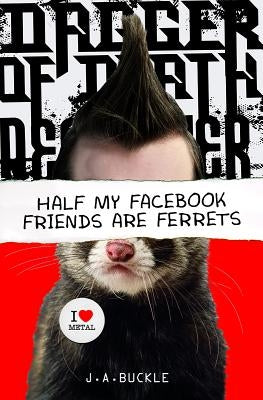 Half My Facebook Friends Are Ferrets by Buckle, J. A.