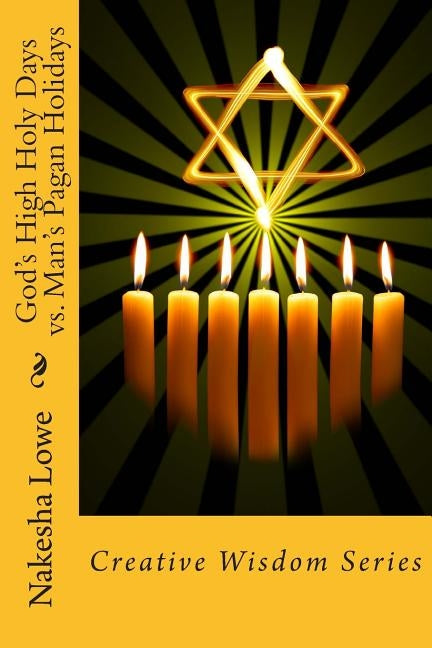 God's High Holy Days vs. Man's Pagan Holidays by Lowe, Nakesha