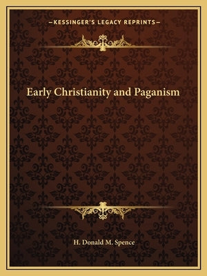 Early Christianity and Paganism by Spence, H. Donald M.