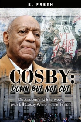Cosby: Down But Not Out: Discussions and Interviews with Bill Cosby while He's in Prison by Eberhardt, Elliot