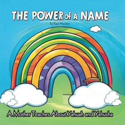 The Power of a Name: A Mother Teaches About YAHUAH and YAHUSHA by Houston, Kaya