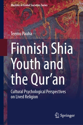 Finnish Shia Youth and the Qur'an: Cultural Psychological Perspectives on Lived Religion by Pauha, Teemu