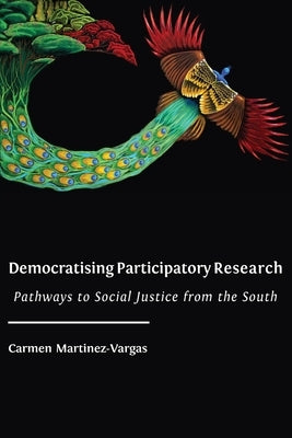 Democratising Participatory Research: Pathways to Social Justice from the South by Martinez-Vargas, Carmen