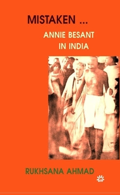 Mistaken: Annie Besant in India by Ahmad, Rukhsana