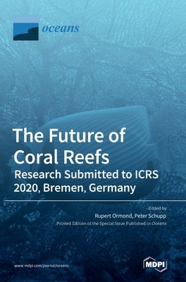 The Future of Coral Reefs: Research Submitted to ICRS 2020, Bremen, Germany by Ormond, Rupert