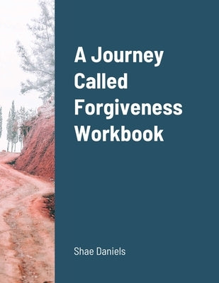 A Journey Called Forgiveness Workbook by Daniels, Shae