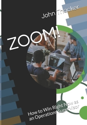 Zoom!: How to Win Right Now as an Operations Supervisor by Thacker, John R., Jr.