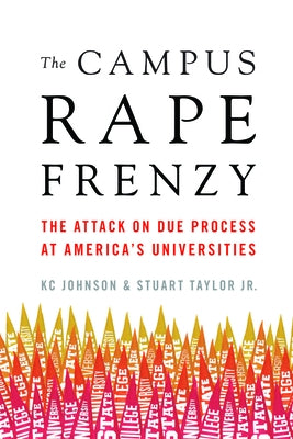 The Campus Rape Frenzy: The Attack on Due Process at America's Universities by Johnson, Kc