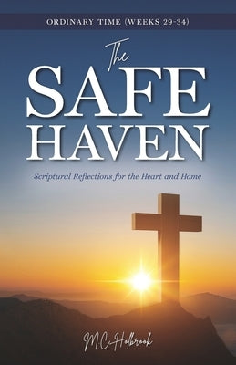 The Safe Haven: Scriptural Reflections for the Heart and Home: Ordinary Time (Weeks 29-34) by Holbrook, M. C.