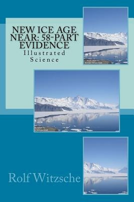 New Ice Age Near: 58-Part Evidence: Illustrated Science by Witzsche, Rolf A. F.