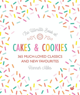 The Ultimate Book of Cakes and Cookies: 365 Much-Loved Classics and New Favourites by Miles, Hannah