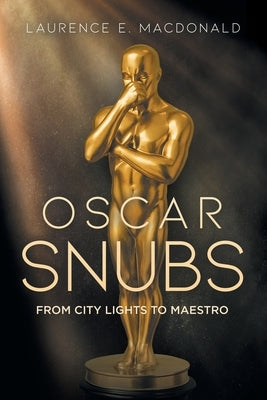 Oscar Snubs: From City Lights to Maestro by MacDonald, Laurence E.