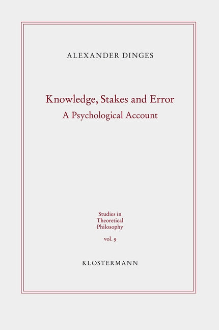 Knowledge, Stakes and Error: A Psychological Account by Dinges, Alexander