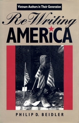 Re-Writing America: Vietnam Authors in Their Generation by Beidler, Philip D.