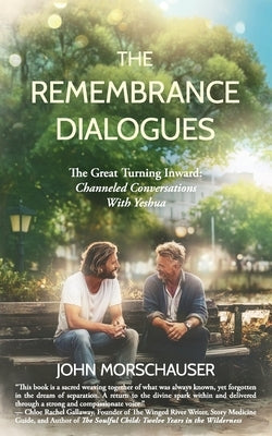 The Remembrance Dialogues: The Great Turning Inward: Channeled Conversations With Yeshua by Morschauser, John