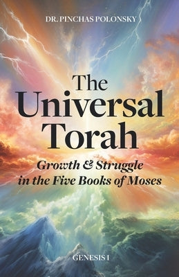 The Universal Torah: Growth & Struggle in the Five Books of Moses - Genesis 1 by Polonsky, Pinchas