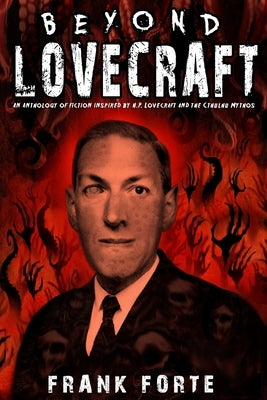 Beyond Lovecraft: An Anthology of fiction inspired by H.P.Lovecraft and the Cthulhu Mythos by Forte, Frank