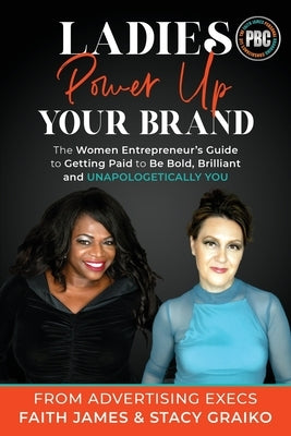 Ladies, Power Up Your Brand: The Women Entrepreneur's Guide to Getting Paid to Be Bold, Brilliant and Unapologetically You by James, Faith