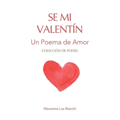 Se Mi Valentín: Un Poema de Amor by Bianchi, Macarena Luz