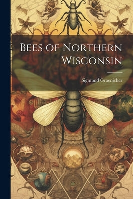 Bees of Northern Wisconsin by Graenicher, Sigmund