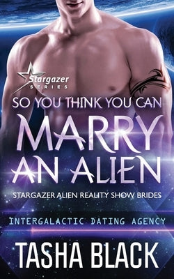 So You Think You Can Marry an Alien: Stargazer Alien Reality Show Brides #1 by Black, Tasha