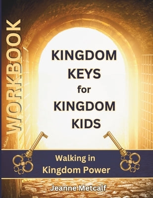 Kingdom Keys for Kingdom Kids: Walking in Kingdom Power by Metcalf, Jeanne