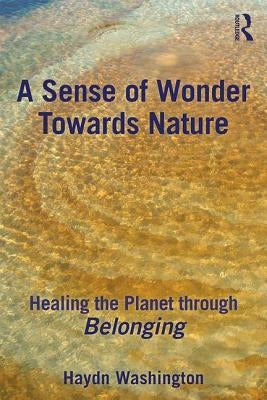 A Sense of Wonder Towards Nature: Healing the Planet Through Belonging by Washington, Haydn