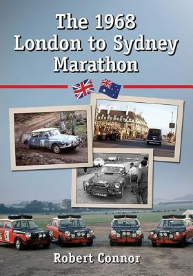 The 1968 London to Sydney Marathon: A History of the 10,000 Mile Endurance Rally by Connor, Robert