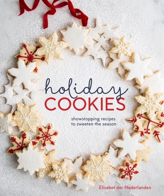 Holiday Cookies: Showstopping Recipes to Sweeten the Season [A Baking Book] by Der Nederlanden, Elisabet