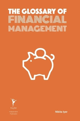 The Glossary of Financial Management by Iyer, Nikita