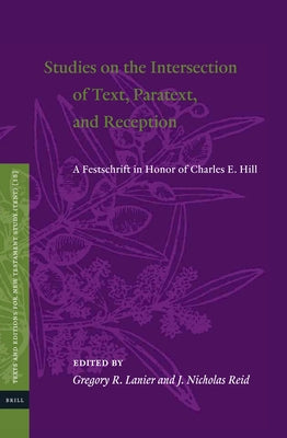 Studies on the Intersection of Text, Paratext, and Reception: A Festschrift in Honor of Charles E. Hill by R. Lanier, Gregory