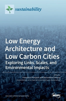 Low Energy Architecture and Low Carbon Cities: Exploring Links, Scales, and Environmental Impacts by Pomponi, Francesco