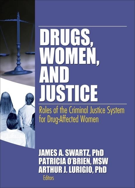 Drugs, Women, and Justice: Roles of the Criminal Justice System for Drug-Affected Women by Schwarz, James