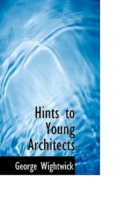 Hints to Young Architects by Wightwick, George