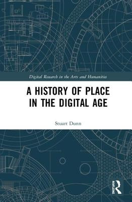 A History of Place in the Digital Age by Dunn, Stuart